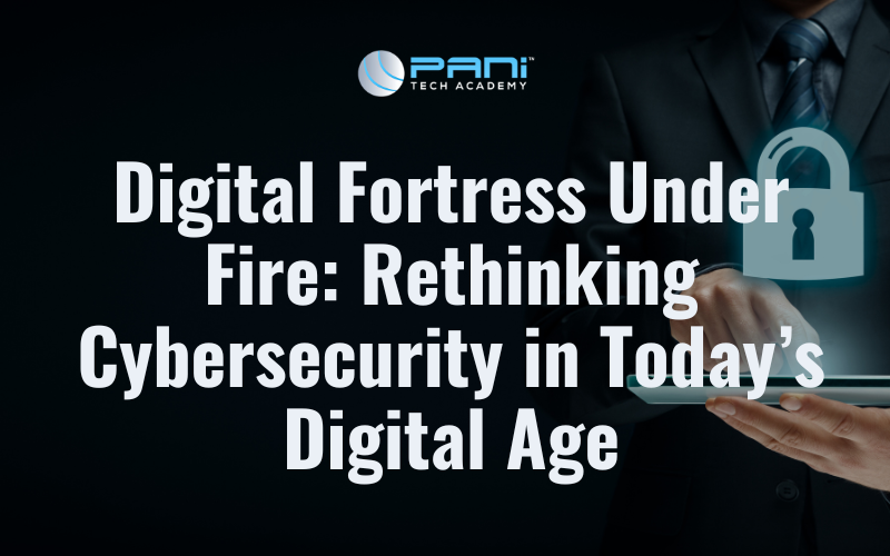 Digital Fortress Under Fire: Rethinking Cybersecurity in Today’s Digital Age